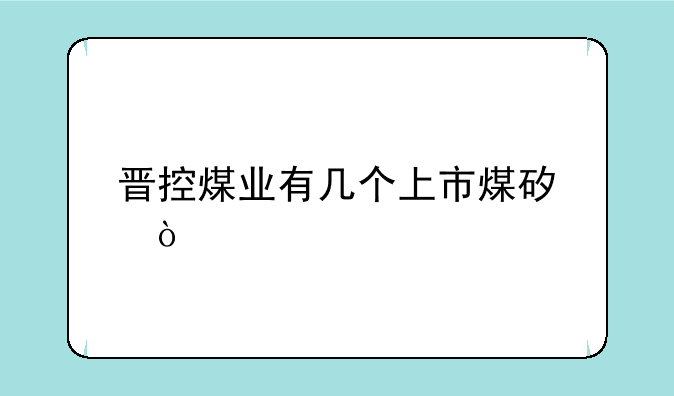 晋控煤业有几个上市煤矿？