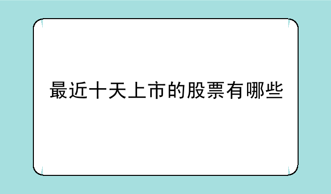 最近十天上市的股票有哪些