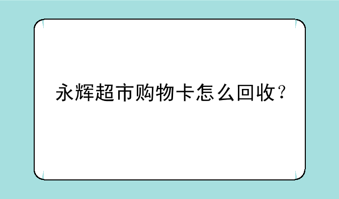 永辉超市购物卡怎么回收？