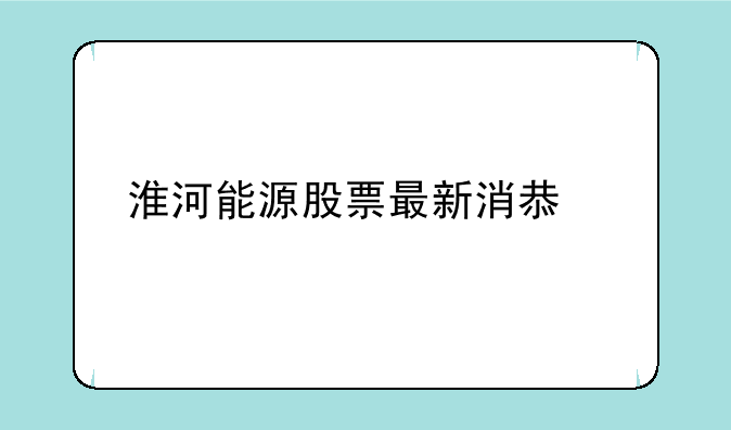 淮河能源股票最新消息今天