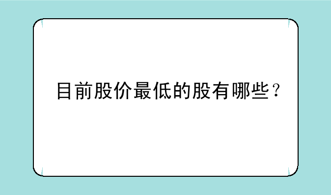 目前股价最低的股有哪些？