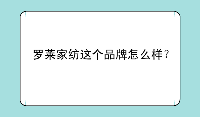 罗莱家纺这个品牌怎么样？