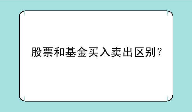 股票和基金买入卖出区别？