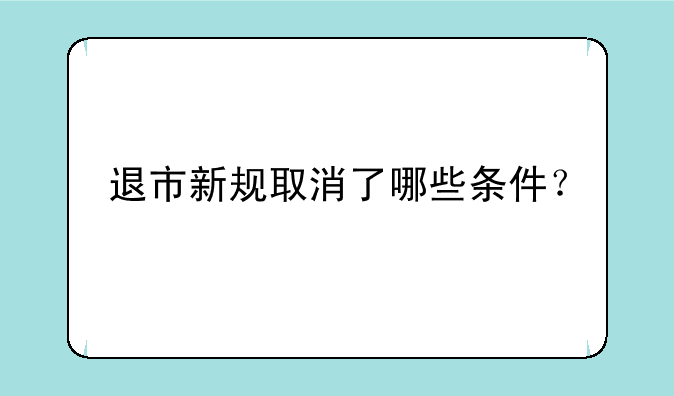 退市新规取消了哪些条件？