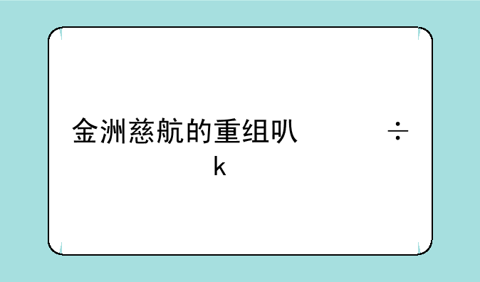 金洲慈航的重组可能性多大