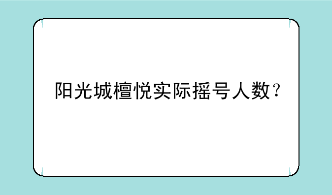 阳光城檀悦实际摇号人数？