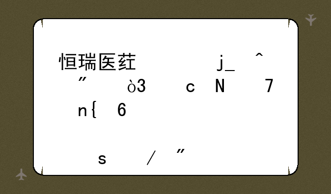 恒瑞医药至暗时刻，高瓴重回十大股东之列