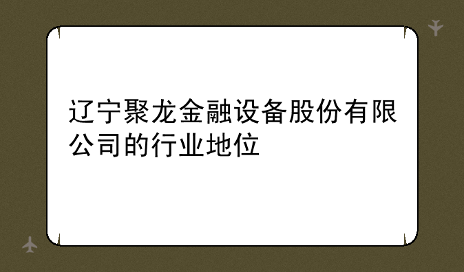 辽宁聚龙金融设备股份有限公司的行业地位