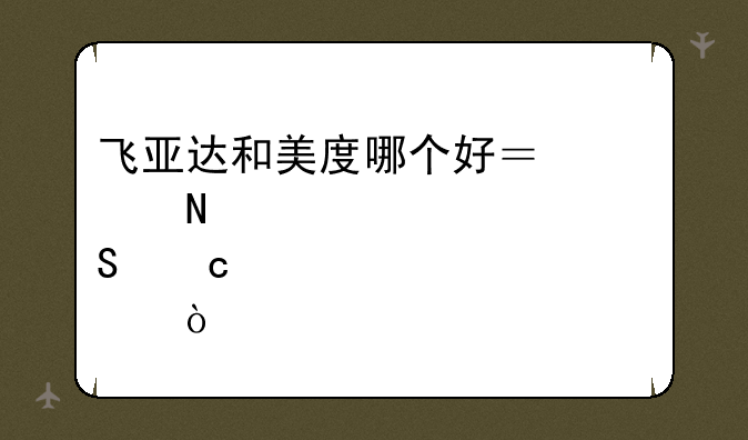 飞亚达和美度哪个好？买哪款性价比高点？