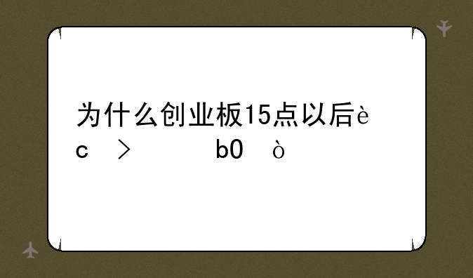 为什么创业板15点以后还可交易？