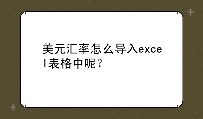 美元汇率怎么导入excel表格中呢？