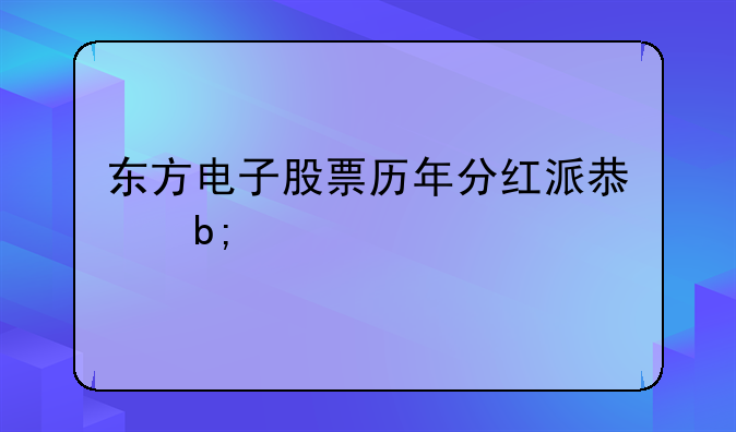 东方电子股票历年分红派息明细表