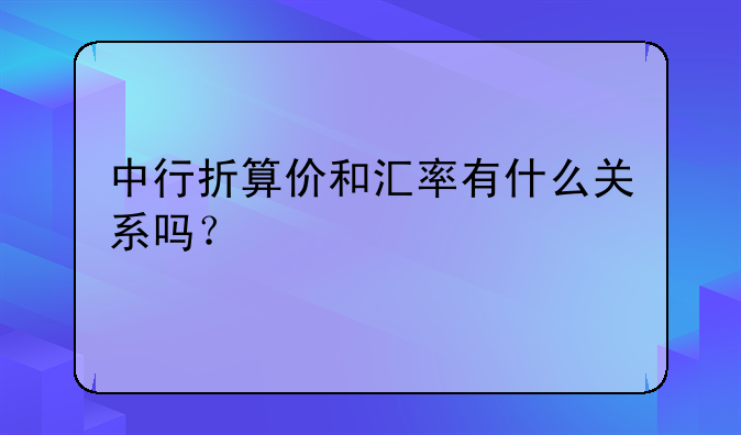 中行折算价和汇率有什么关系吗？