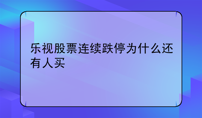 乐视股票连续跌停为什么还有人买