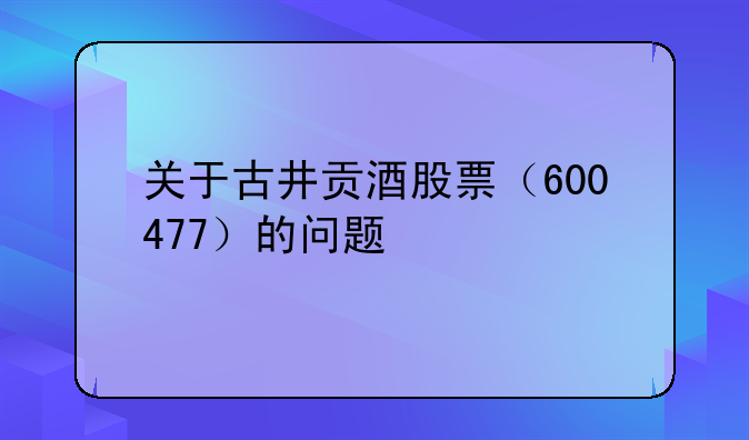 关于古井贡酒股票（600477）的问题