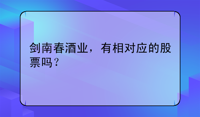 剑南春酒业，有相对应的股票吗？