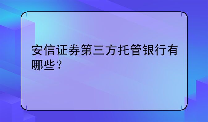 安信证券第三方托管银行有哪些？