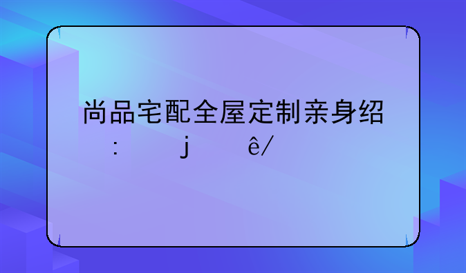 尚品宅配全屋定制亲身经历的事儿