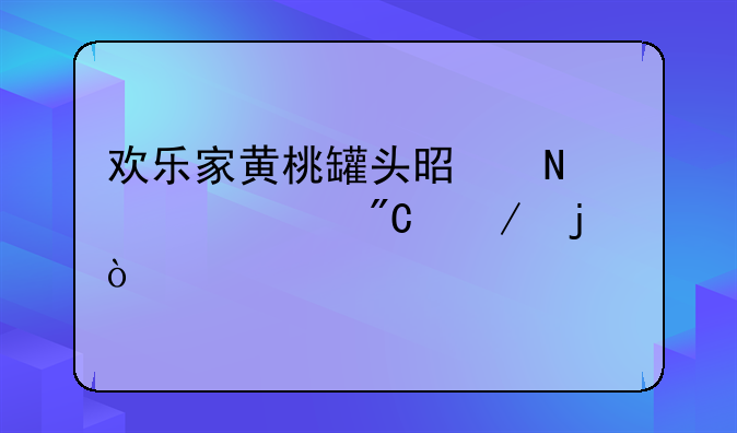 欢乐家黄桃罐头是哪一年成立的？