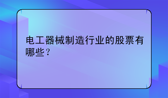 电工器械制造行业的股票有哪些？