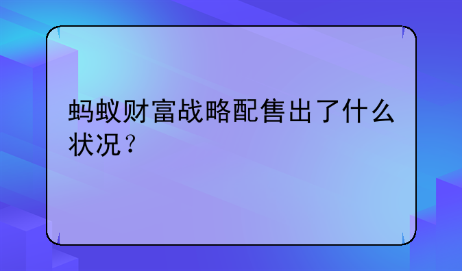 蚂蚁财富战略配售出了什么状况？