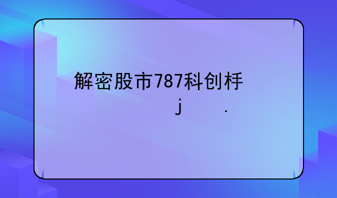 解密股市787科创板股票的独特魅力