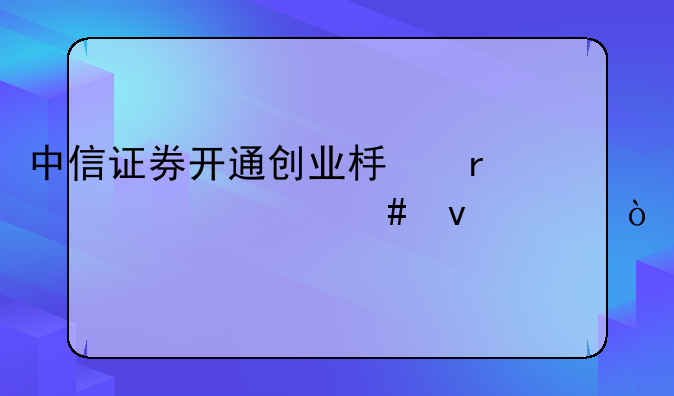 中信证券开通创业板需要什么条件？