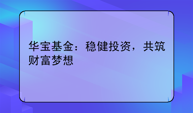 华宝基金：稳健投资，共筑财富梦想