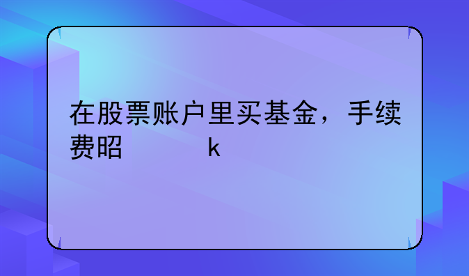 在股票账户里买基金，手续费是多少