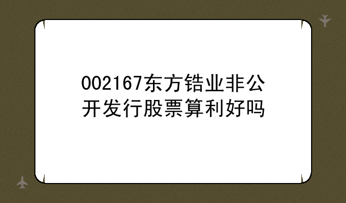 002167东方锆业非公开发行股票算利好吗