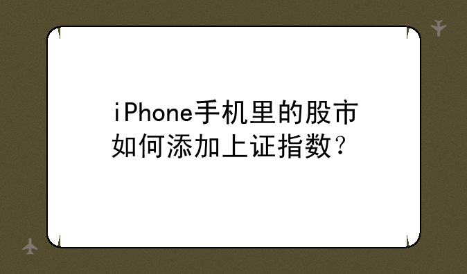 iPhone手机里的股市如何添加上证指数？