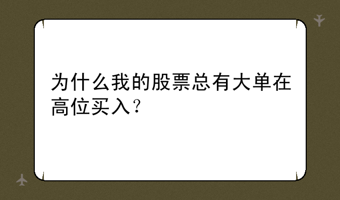 为什么我的股票总有大单在高位买入？