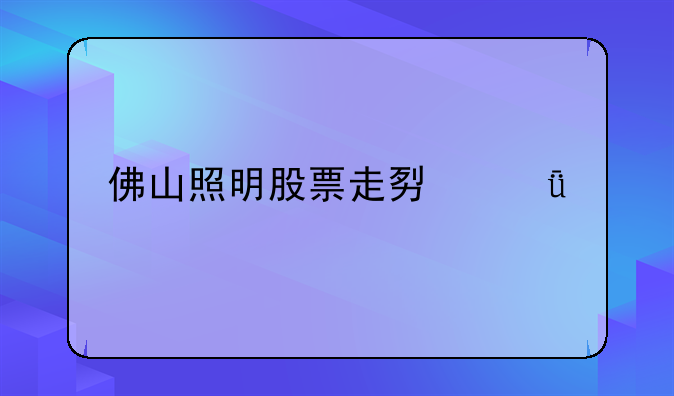 佛山照明股票走势深度剖析与未来展望