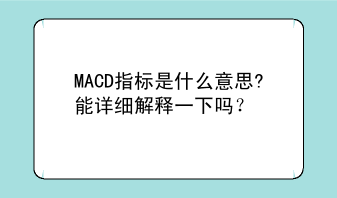 MACD指标是什么意思?能详细解释一下吗？