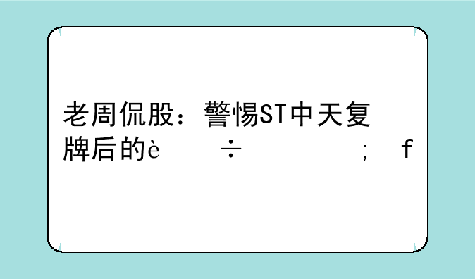 老周侃股：警惕ST中天复牌后的追涨风险