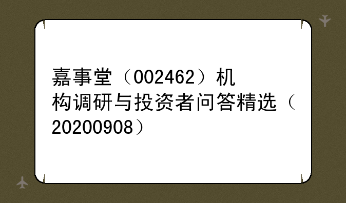 嘉事堂（002462）机构调研与投资者问答精选（20200908）