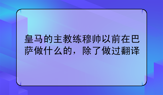 皇马的主教练穆帅以前在巴萨做什么的，除了做过翻译