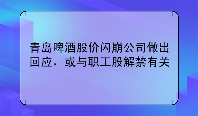 青岛啤酒股价闪崩公司做出回应，或与职工股解禁有关