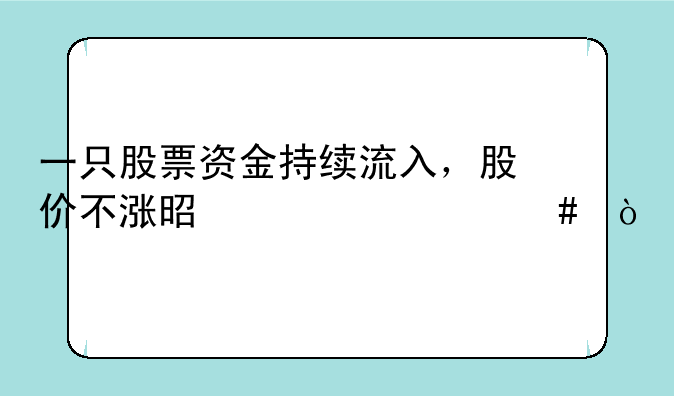 一只股票资金持续流入，股价不涨是为什么？