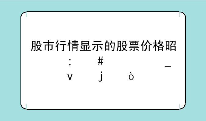 股市行情显示的股票价格是怎么计算出来的？