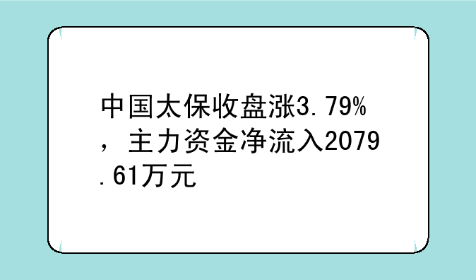 中国太保收盘涨3.79%，主力资金净流入2079.61万元