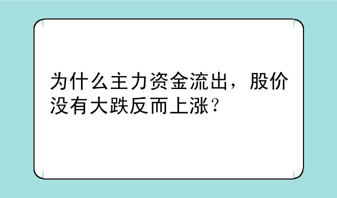 为什么主力资金流出，股价没有大跌反而上涨？