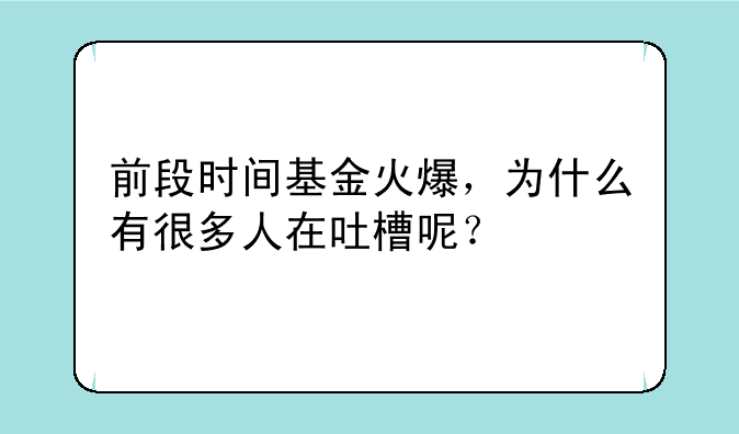 前段时间基金火爆，为什么有很多人在吐槽呢？