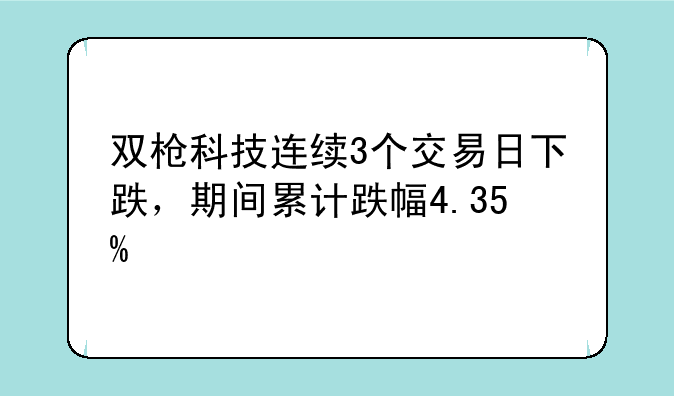 双枪科技连续3个交易日下跌，期间累计跌幅4.35%