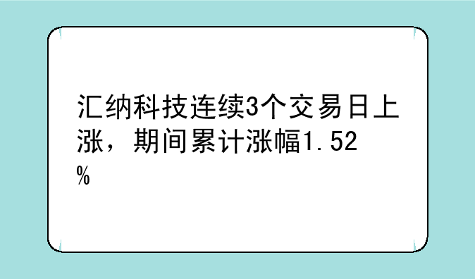 汇纳科技连续3个交易日上涨，期间累计涨幅1.52%