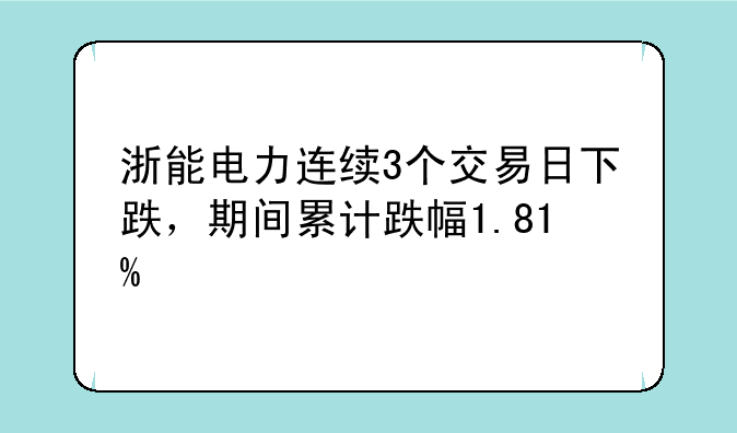 浙能电力连续3个交易日下跌，期间累计跌幅1.81%