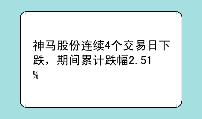 神马股份连续4个交易日下跌，期间累计跌幅2.51%