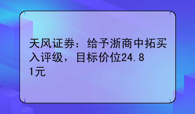 天风证券：给予浙商中拓买入评级，目标价位24.81元