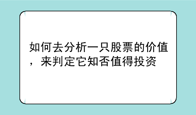 如何去分析一只股票的价值，来判定它知否值得投资