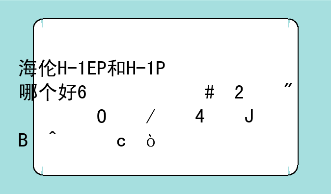 海伦H-1EP和H-1P哪个好?什么区别?具体介绍!钢琴问题？